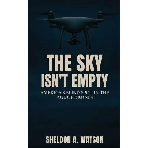 The Sky Isn't Empty: America's Blind Spot in the Age of Drones - Hardcover