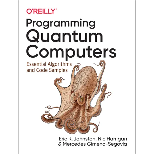 Programming Quantum Computers: Essential Algorithms and Code Samples - Paperback