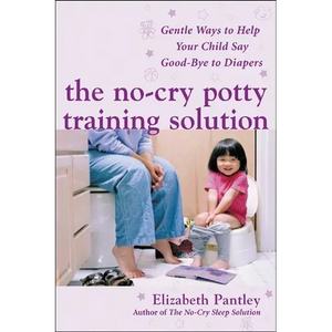 The No-Cry Potty Training Solution: Gentle Ways to Help Your Child Say Good-Bye to Diapers: Gentle Ways to Help Your Child Say Good-Bye to Diapers - Paperback