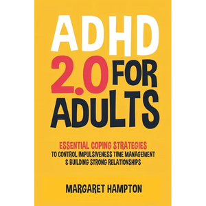 ADHD 2.0 For Adults: Essential Coping Strategies to Control Impulsiveness, Time Management & Building Strong Relationships - Paperback