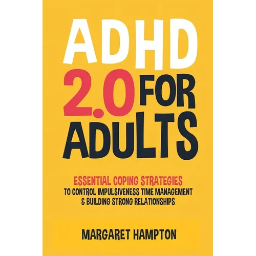 ADHD 2.0 For Adults: Essential Coping Strategies to Control Impulsiveness, Time Management & Building Strong Relationships - Paperback