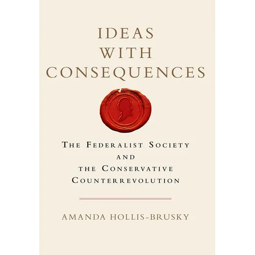 Ideas with Consequences: The Federalist Society and the Conservative Counterrevolution - Paperback