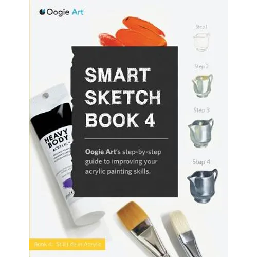 Smart Sketch Book 4: Oogie Art's step-by-step- guide to painting still life objects in acrylic