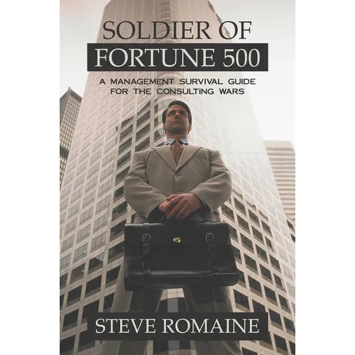 Soldier of Fortune 500: A Management Survival Guide for the Consulting Wars - Hardcover