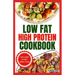 Low Fat High Protein Cookbook: Quick, Easy, Delicious Gluten-Free Low Carb Diet Recipes & Meal Plan for Weight Loss - Paperback
