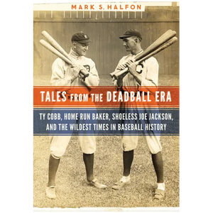 Tales from the Deadball Era: Ty Cobb, Home Run Baker, Shoeless Joe Jackson, and the Wildest Times in Baseball History - Hardcover