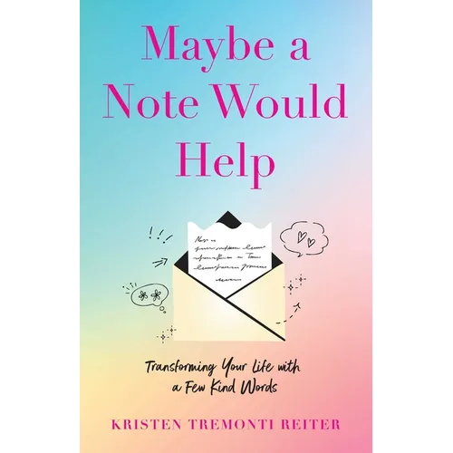 Maybe a Note Would Help: Transforming Your Life with a Few Kind Words - Paperback