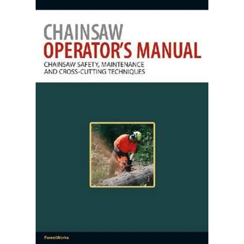 Chainsaw Operator's Manual: Chainsaw Safety, Maintenance and Cross-cutting Techniques - Paperback
