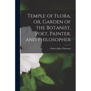 Temple of Flora, or, Garden of the Botanist, Poet, Painter, and Philosopher - Paperback