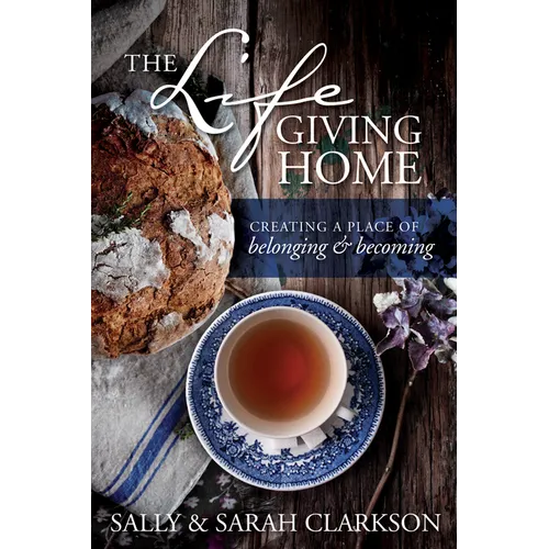 The Lifegiving Home: Creating a Place of Belonging and Becoming - Paperback