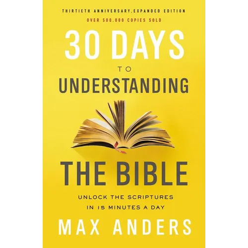 30 Days to Understanding the Bible, 30th Anniversary: Unlock the Scriptures in 15 Minutes a Day - Paperback