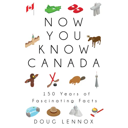 Now You Know Canada: 150 Years of Fascinating Facts