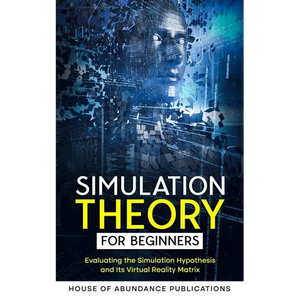 Simulation Theory for Beginners: Evaluating the Simulation Hypothesis and Its Virtual Reality Matrix - Paperback