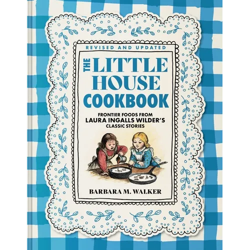 The Little House Cookbook: Full-Color Edition: Frontier Foods from Laura Ingalls Wilder's Classic Stories - Hardcover