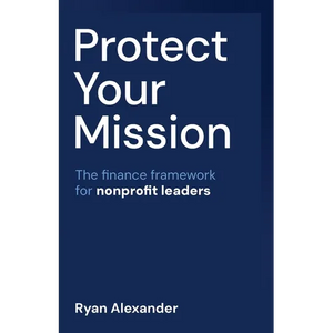 Protect Your Mission: The finance framework for nonprofit leaders - Paperback