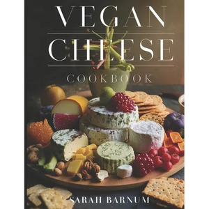 Vegan Cheese Cookbook: Delicious Plant-Based Cheesemaking From Scratch At Home - Paperback
