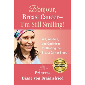 Bonjour, Breast Cancer - I'm Still Smiling!: Wit, Wisdom, and Optimism for Beating the Breast Cancer Blues - Paperback