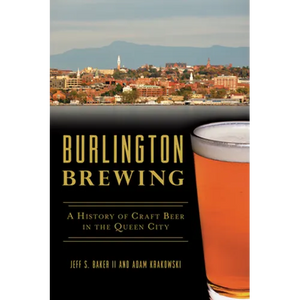 Burlington Brewing: A History of Craft Beer in the Queen City - Paperback