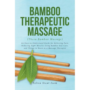 BAMBOO THERAPEUTIC MASSAGE (Thera Bamboo Massage): An Easy-to-Understand Guide for Relieving Pain, Reducing Tight Muscles Using Bamboo Self-Care, and - Paperback