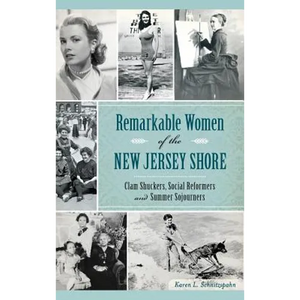 Remarkable Women of the New Jersey Shore: Clam Shuckers, Social Reformers and Summer Sojourners - Hardcover