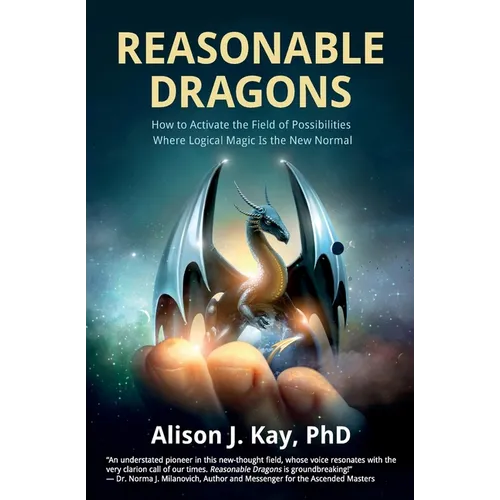 Reasonable Dragons: How to Activate the Field of Possibilities Where Logical Magic Is the New Normal - Paperback