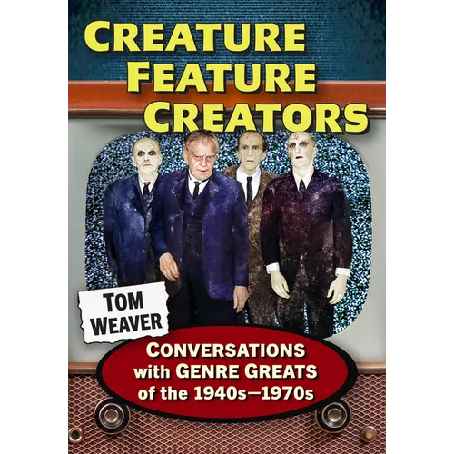 Creature Feature Creators: Conversations with Genre Greats of the 1940s-1970s - Paperback