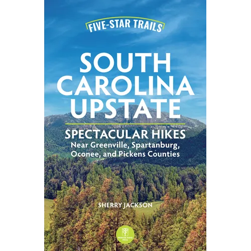 Five-Star Trails: South Carolina Upstate: Spectacular Hikes Near Greenville, Spartanburg, Oconee, and Pickens Counties - Paperback