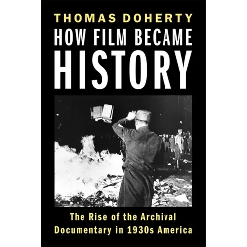 How Film Became History: The Rise of the Archival Documentary in 1930s America - Paperback