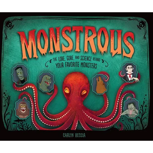 Monstrous: The Lore, Gore, and Science Behind Your Favorite Monsters - Hardcover