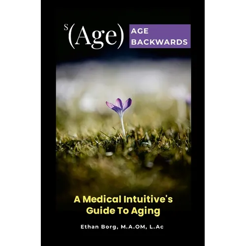 s(Age) Age Backwards: A Medical Intuitive's Guide To Aging - Paperback