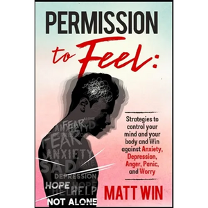 Permission to Feel: Strategies to control your mind and your body and win against Anxiety, Depression, anger, panic, and worry - Paperback