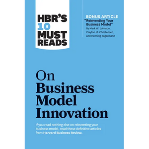 Hbr's 10 Must Reads on Business Model Innovation (with Featured Article Reinventing Your Business Model by Mark W. Johnson, Clayton M. Christensen, an - Hardcover