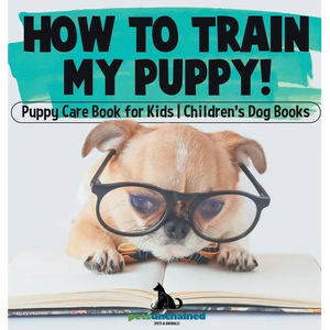 How To Train My Puppy! Puppy Care Book for Kids Children's Dog Books - Hardcover