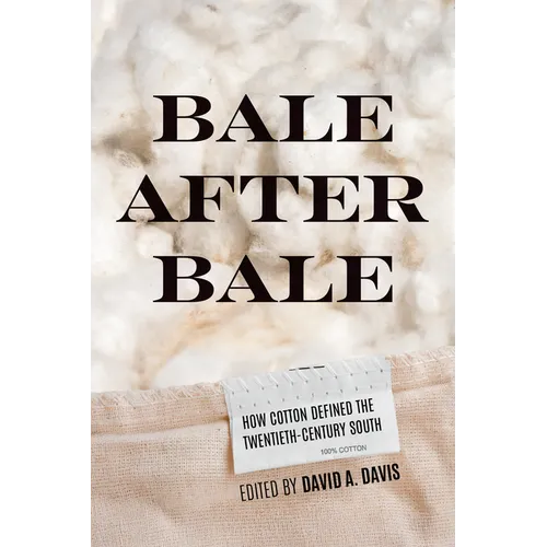 Bale After Bale: How Cotton Defined the Twentieth-Century South - Paperback
