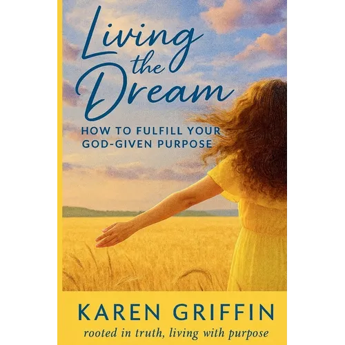 Living the Dream: How to Fulfill Your God-Given Purpose - Paperback