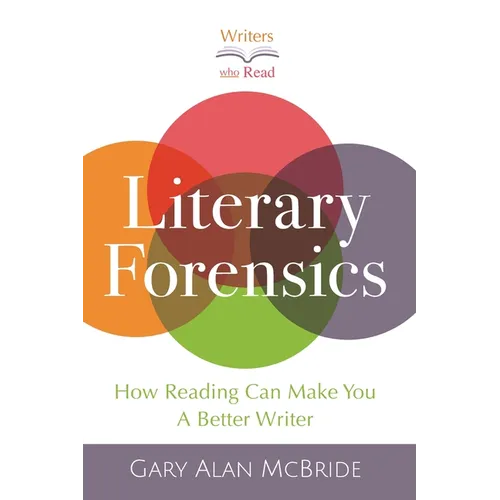 Literary Forensics: How Reading Can Make You A Better Writer - Hardcover