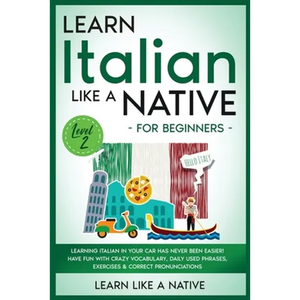 Learn Italian Like a Native for Beginners - Level 2: Learning Italian in Your Car Has Never Been Easier! Have Fun with Crazy Vocabulary, Daily Used Ph - Paperback