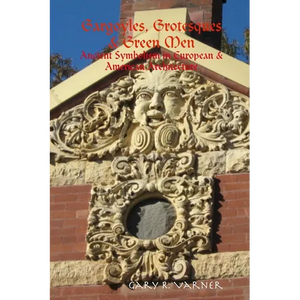 Gargoyles, Grotesques & Green Men: Ancient Symbolism in European & American Architecture - Paperback