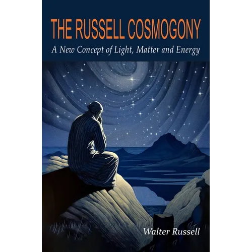 The Russell Cosmogony; A New Concept of Light, Matter, and Energy - Paperback