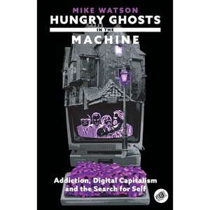 Hungry Ghosts in the Machine: Digital Capitalism and the Search for Self - Paperback
