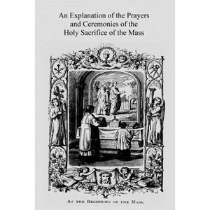 An Explanation of the Prayers and Ceremonies of the Holy Sacrifice of the Mass - Paperback