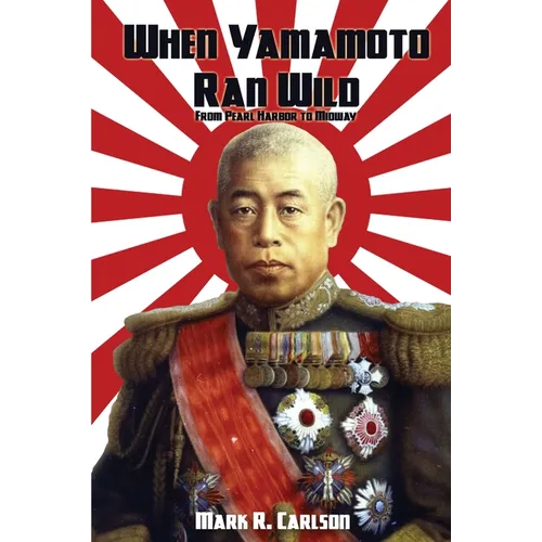 When Yamamoto Ran Wild: From Pearl Harbor to Midway - Paperback