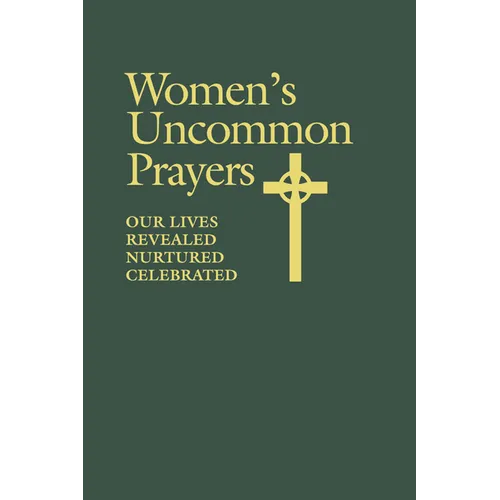 Women's Uncommon Prayers: Our Lives Revealed, Nurtured, Celebrated - Paperback