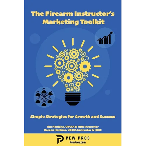 The Firearm Instructor's Marketing Toolkit: Simple Strategies for Growth and Success - Paperback