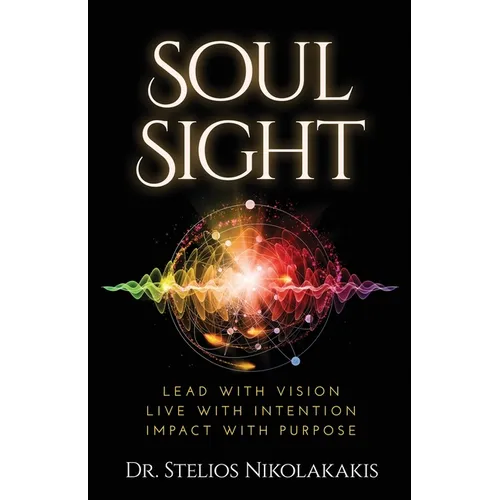 Soul Sight: Lead with vision. Live with intention. Impact with purpose. - Paperback