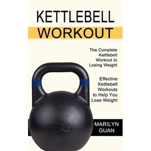 Kettlebell Workout: Effective Kettlebell Workouts to Help You Lose Weight (The Complete Kettlebell Workout to Losing Weight) - Paperback