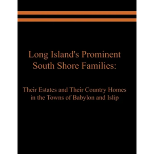 Long Island's Prominent South Shore Families: Their Estates and Their Country Homes in the Towns of Babylon and Islip - Paperback