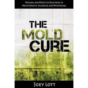 The Mold Cure: Natural and Effective Solutions to Mold Growth, Allergies, and Mycotoxins - Paperback