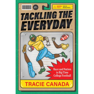 Tackling the Everyday: Race and Nation in Big-Time College Football Volume 19 - Hardcover