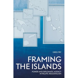 Framing the Islands: Power and Diplomatic Agency in Pacific Regionalism - Paperback